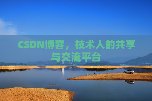 CSDN博客,技术人的共享与交流平台